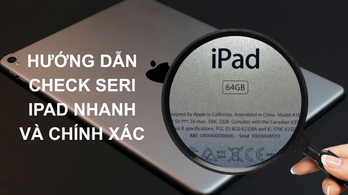 Hướng dẫn check seri iPad chính xác và nhanh gọn